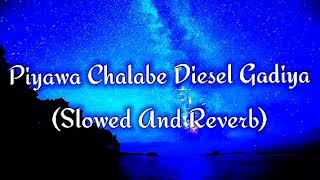 Piyawa Chalabe Diesel Gadiya Slowed And Reverb [upl. by Amalberga964]